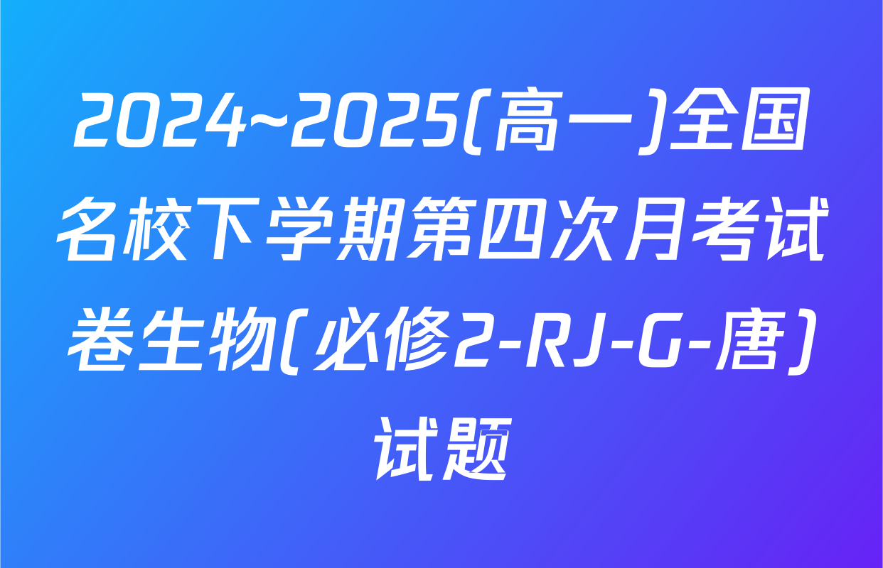 2024~2025(高一)全国名校下学期第四次月考试卷生物(必修2-RJ-G-唐)试题