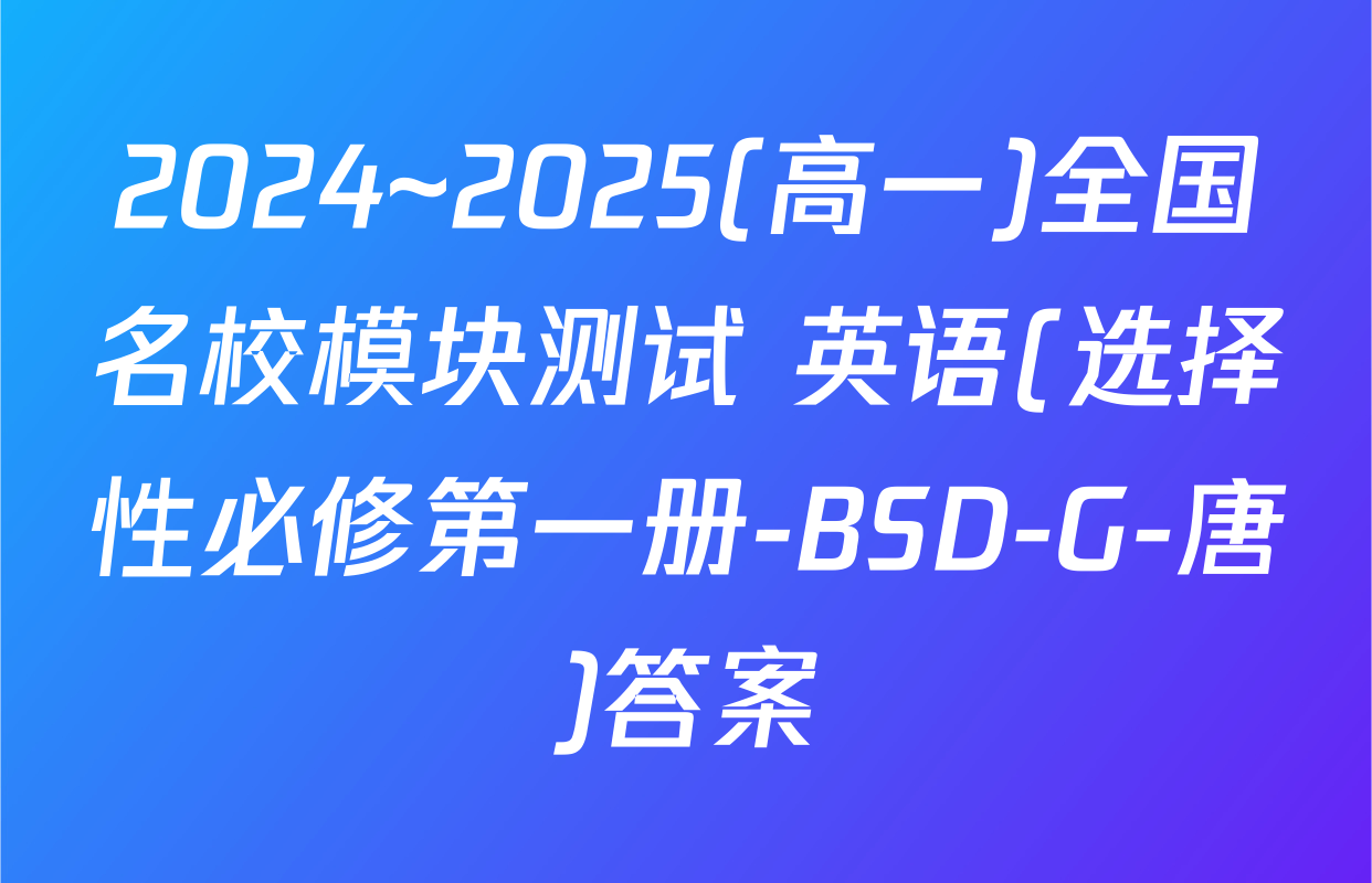 2024~2025(高一)全国名校模块测试 英语(选择性必修第一册-BSD-G-唐)答案
