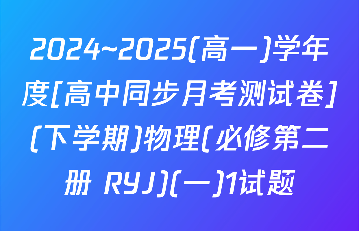 2024~2025(高一)学年度[高中同步月考测试卷](下学期)物理(必修第二册 RYJ)(一)1试题