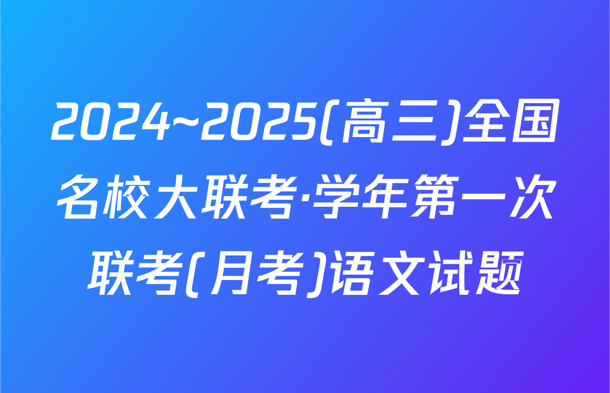 2024~2025(高三)全国名校大联考·学年第一次联考(月考)语文试题