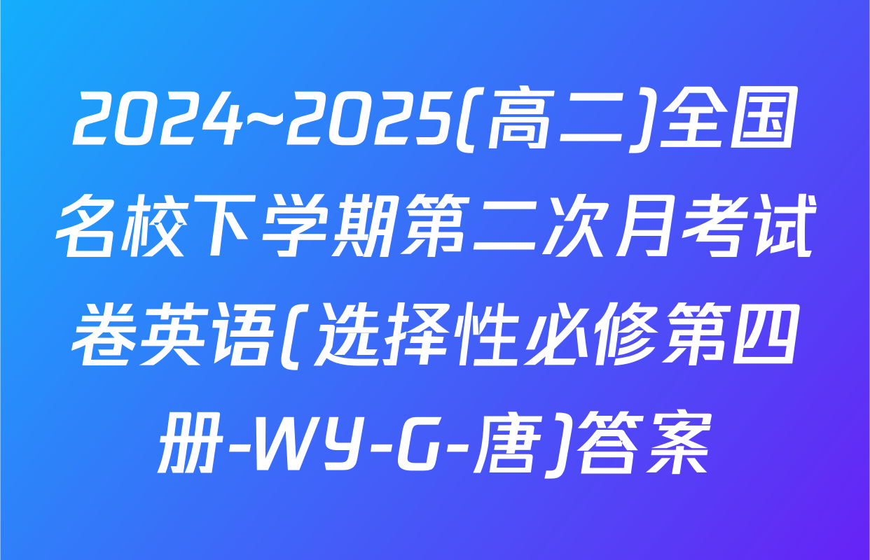 2024~2025(高二)全国名校下学期第二次月考试卷英语(选择性必修第四册-WY-G-唐)答案