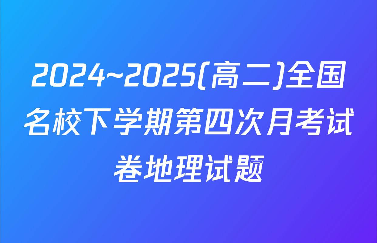 2024~2025(高二)全国名校下学期第四次月考试卷地理试题