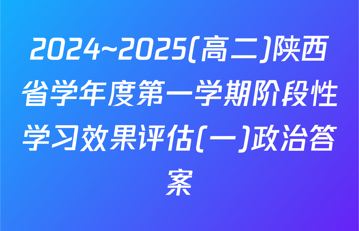 2024~2025(高二)陕西省学年度第一学期阶段性学习效果评估(一)政治答案
