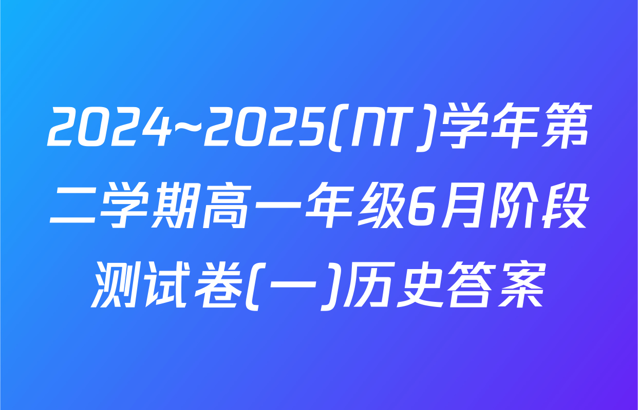 2024~2025(NT)学年第二学期高一年级6月阶段测试卷(一)历史答案