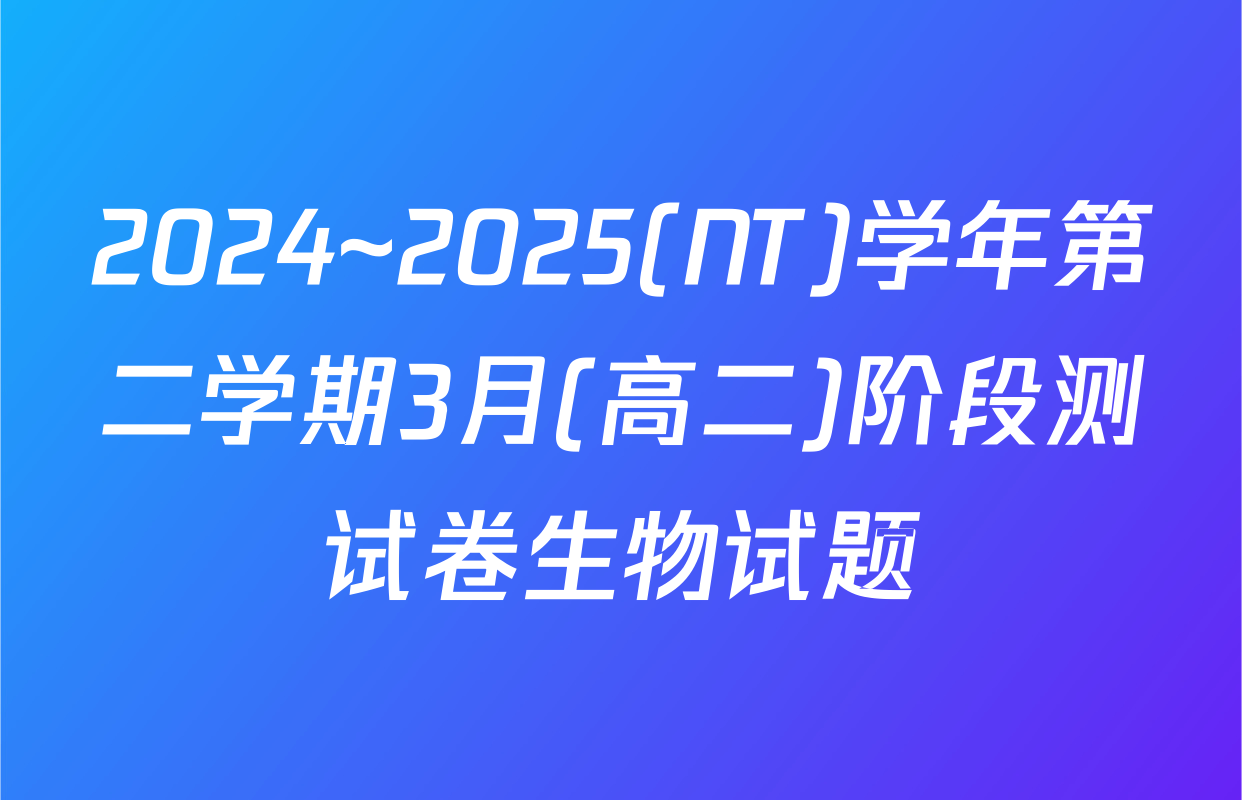 2024~2025(NT)学年第二学期3月(高二)阶段测试卷生物试题