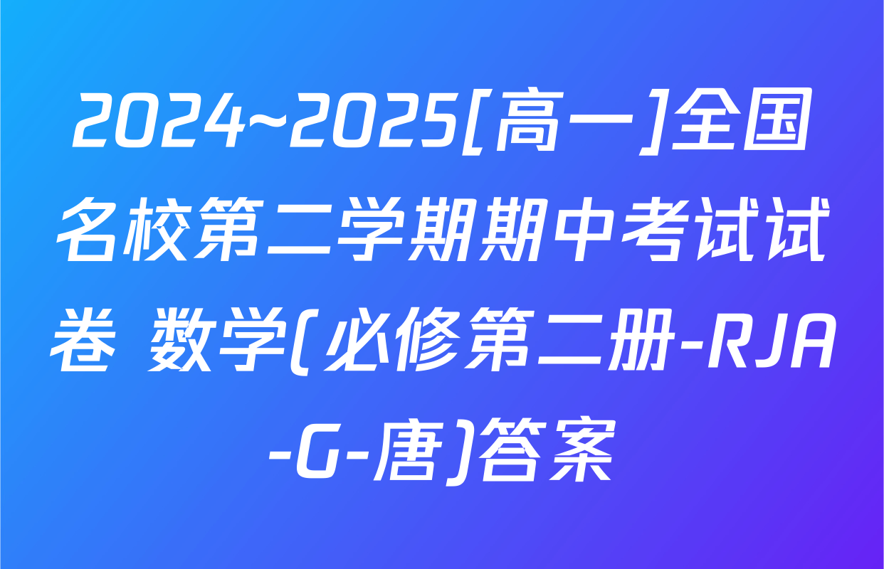 2024~2025[高一]全国名校第二学期期中考试试卷 数学(必修第二册-RJA-G-唐)答案
