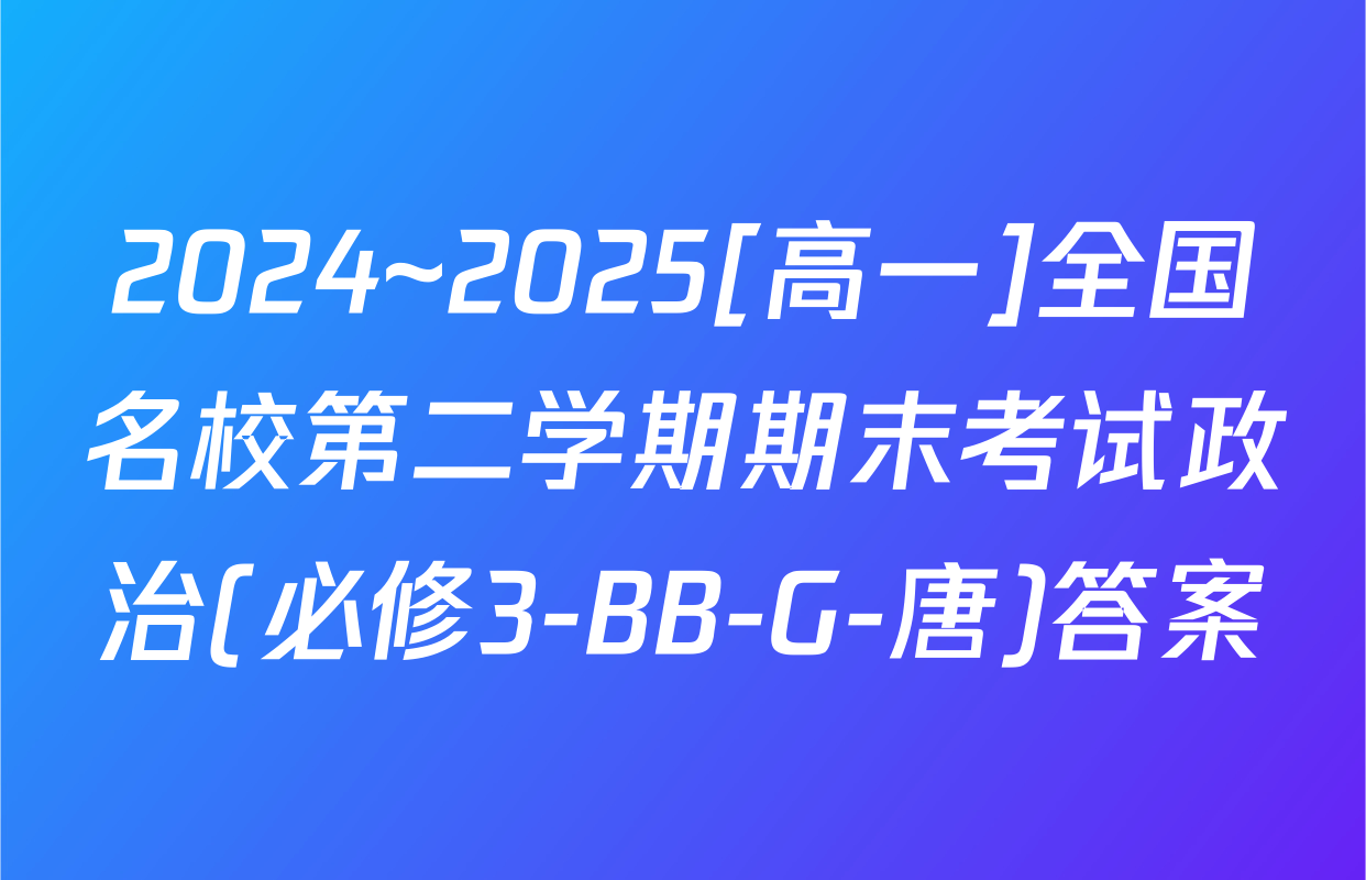 2024~2025[高一]全国名校第二学期期末考试政治(必修3-BB-G-唐)答案