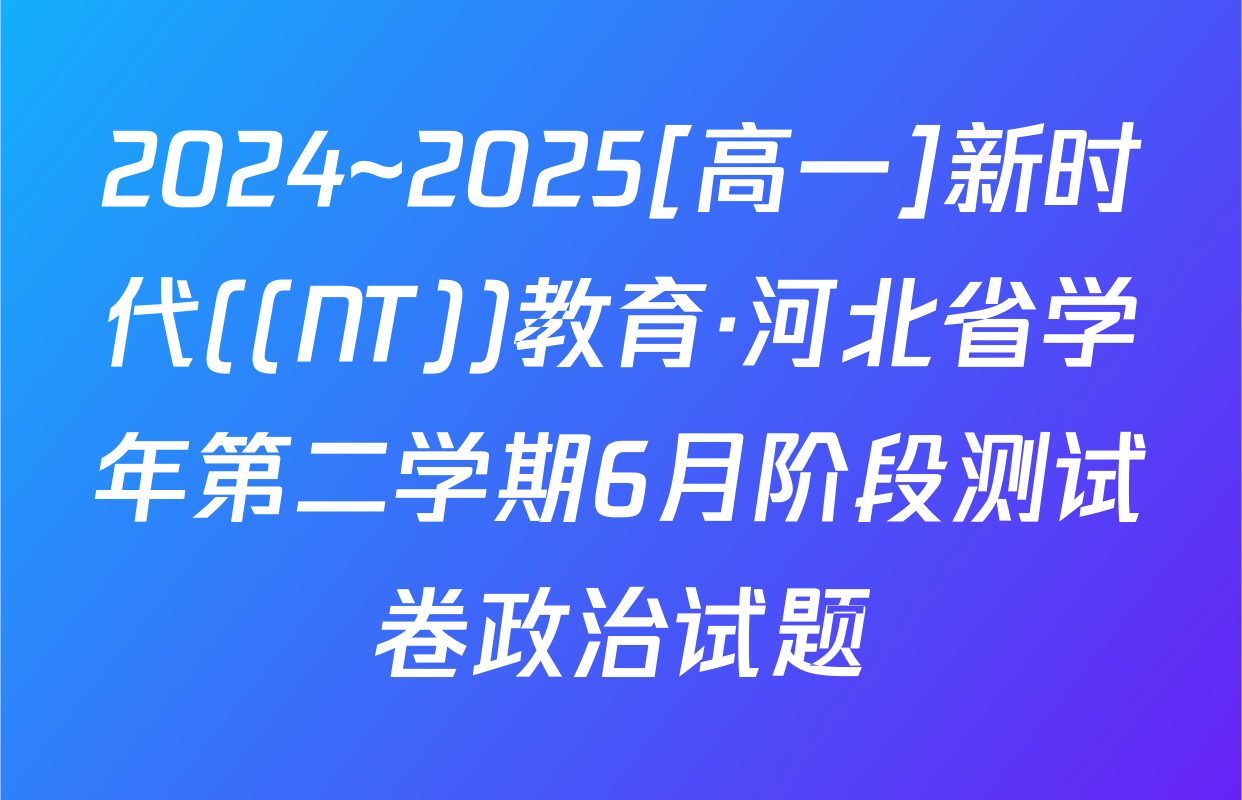 2024~2025[高一]新时代((NT))教育·河北省学年第二学期6月阶段测试卷政治试题