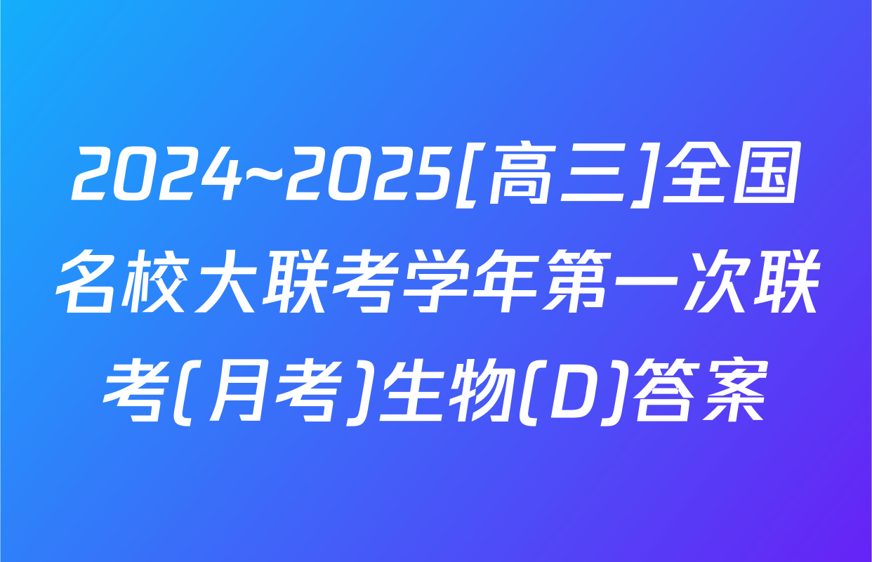 2024~2025[高三]全国名校大联考学年第一次联考(月考)生物(D)答案