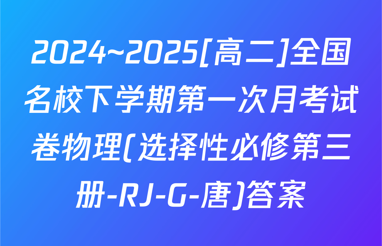 2024~2025[高二]全国名校下学期第一次月考试卷物理(选择性必修第三册-RJ-G-唐)答案