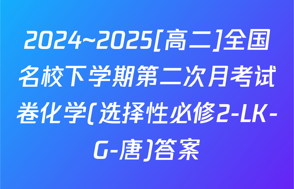 2024~2025[高二]全国名校下学期第二次月考试卷化学(选择性必修2-LK-G-唐)答案