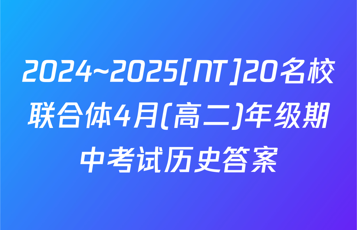 2024~2025[NT]20名校联合体4月(高二)年级期中考试历史答案
