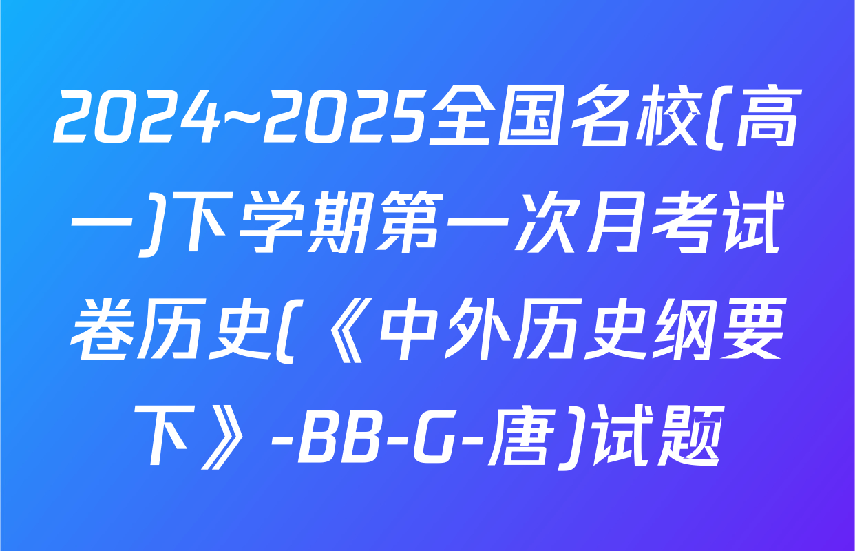 2024~2025全国名校(高一)下学期第一次月考试卷历史(《中外历史纲要下》-BB-G-唐)试题