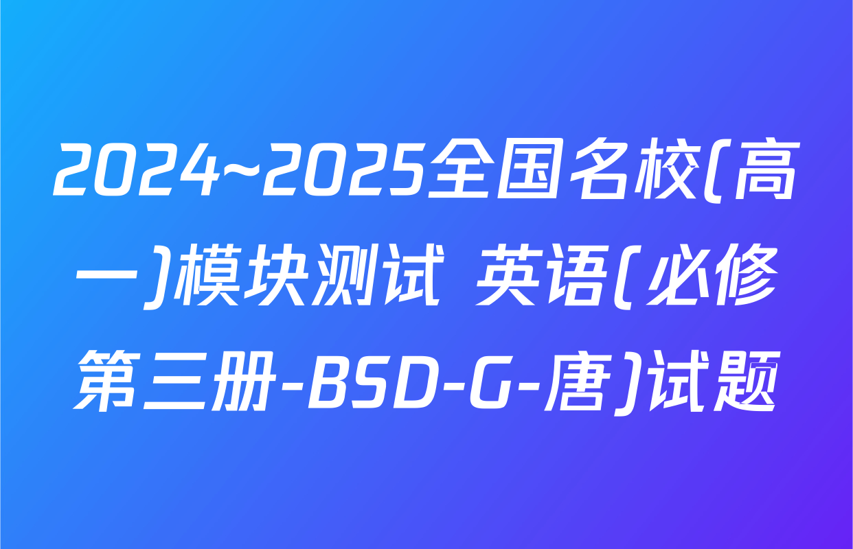 2024~2025全国名校(高一)模块测试 英语(必修第三册-BSD-G-唐)试题
