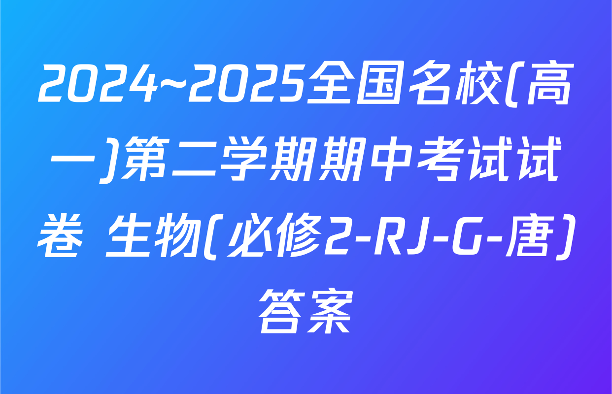 2024~2025全国名校(高一)第二学期期中考试试卷 生物(必修2-RJ-G-唐)答案