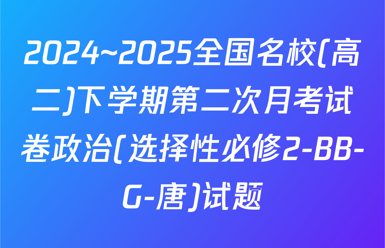 2024~2025全国名校(高二)下学期第二次月考试卷政治(选择性必修2-BB-G-唐)试题