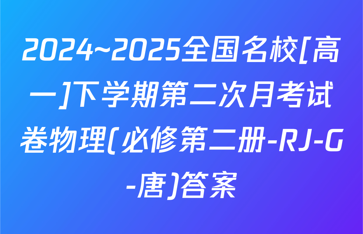2024~2025全国名校[高一]下学期第二次月考试卷物理(必修第二册-RJ-G-唐)答案