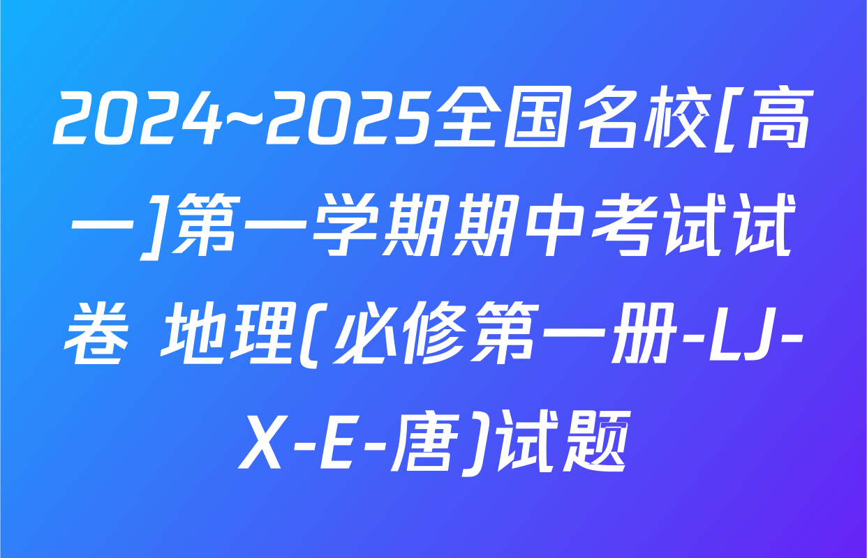2024~2025全国名校[高一]第一学期期中考试试卷 地理(必修第一册-LJ-X-E-唐)试题