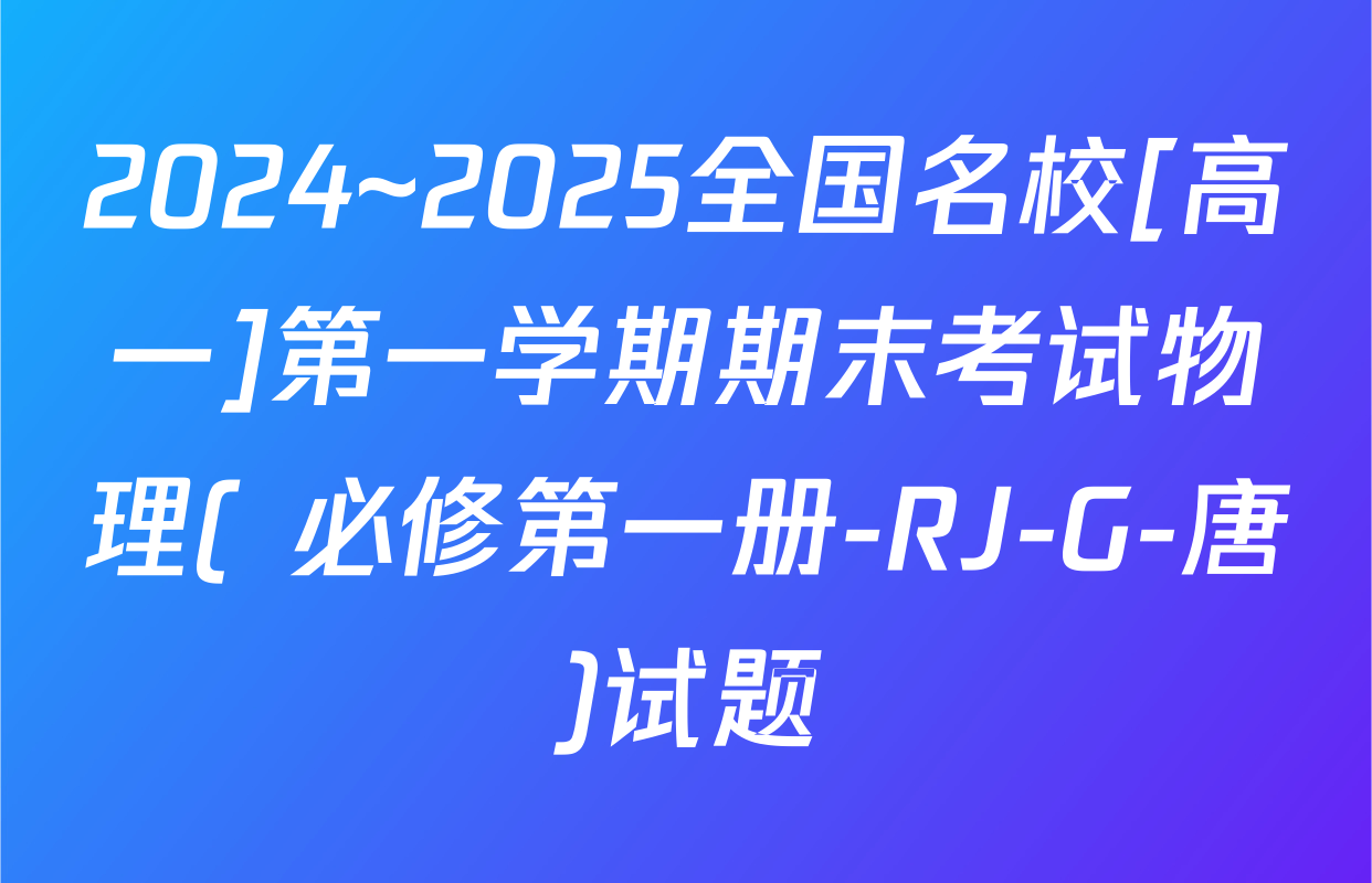 2024~2025全国名校[高一]第一学期期末考试物理( 必修第一册-RJ-G-唐)试题