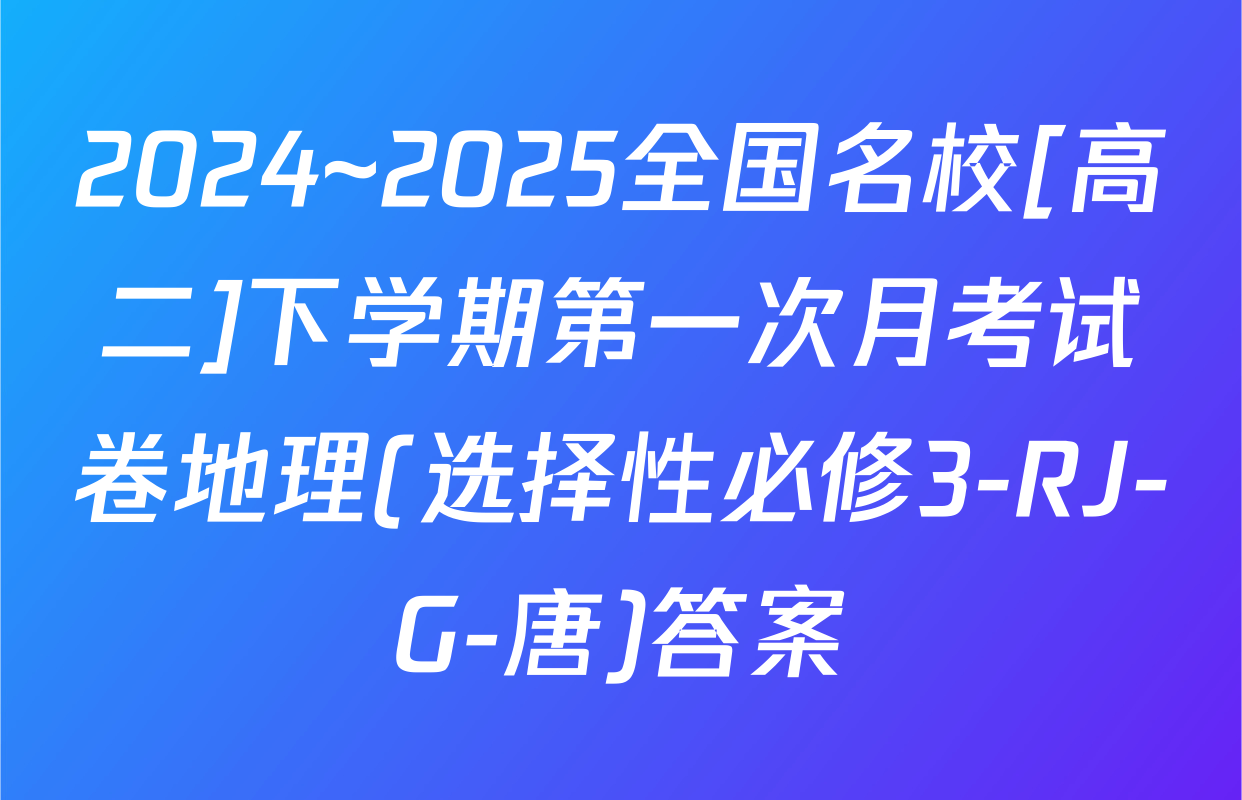 2024~2025全国名校[高二]下学期第一次月考试卷地理(选择性必修3-RJ-G-唐)答案