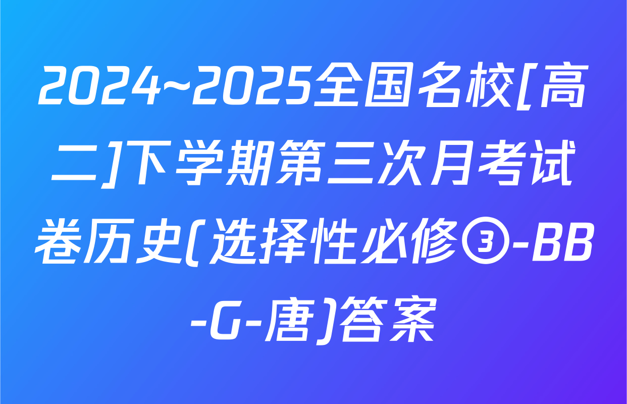 2024~2025全国名校[高二]下学期第三次月考试卷历史(选择性必修③-BB-G-唐)答案