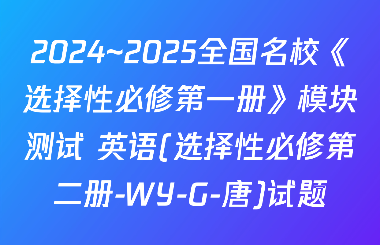 2024~2025全国名校《选择性必修第一册》模块测试 英语(选择性必修第二册-WY-G-唐)试题