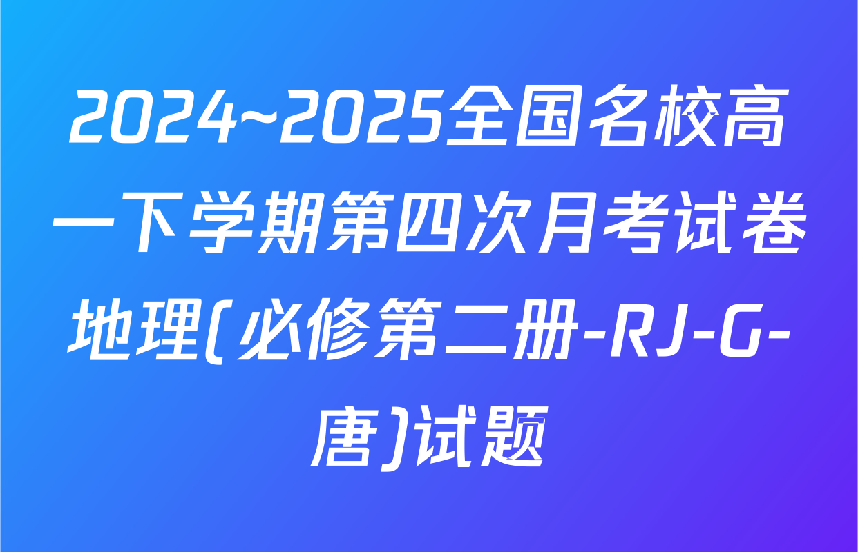 2024~2025全国名校高一下学期第四次月考试卷地理(必修第二册-RJ-G-唐)试题