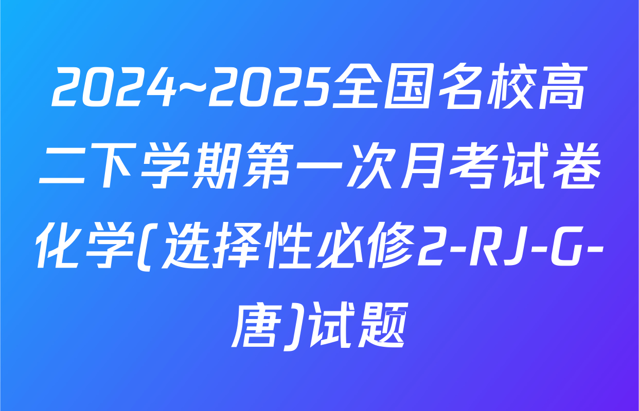 2024~2025全国名校高二下学期第一次月考试卷化学(选择性必修2-RJ-G-唐)试题