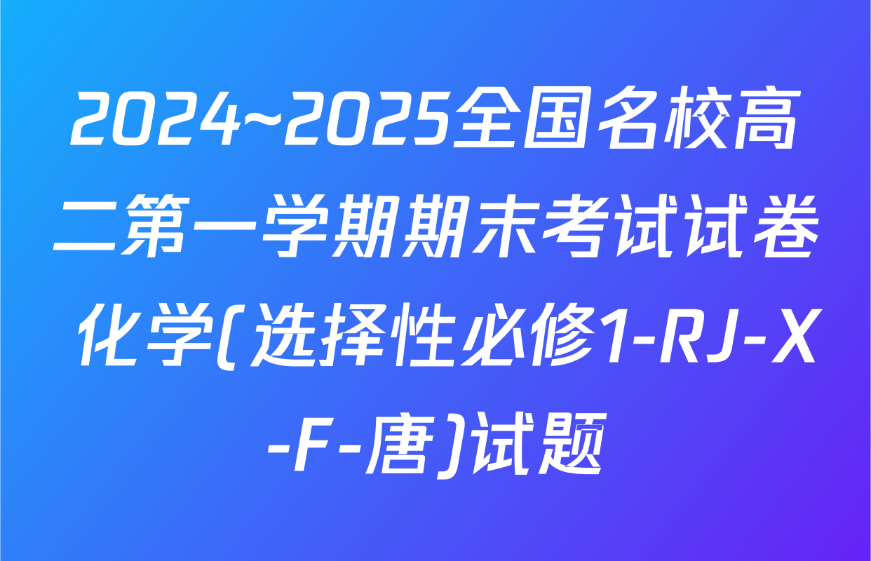 2024~2025全国名校高二第一学期期末考试试卷 化学(选择性必修1-RJ-X-F-唐)试题