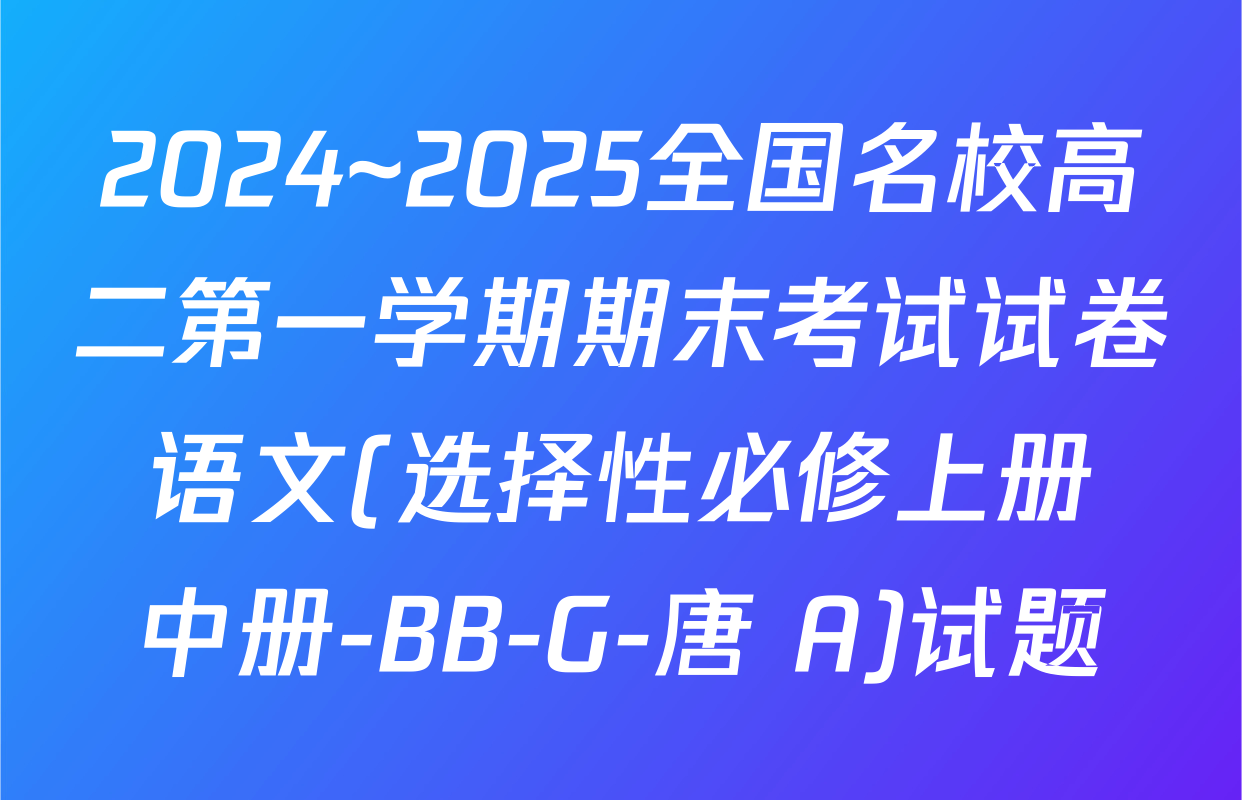 2024~2025全国名校高二第一学期期末考试试卷 语文(选择性必修上册+中册-BB-G-唐 A)试题