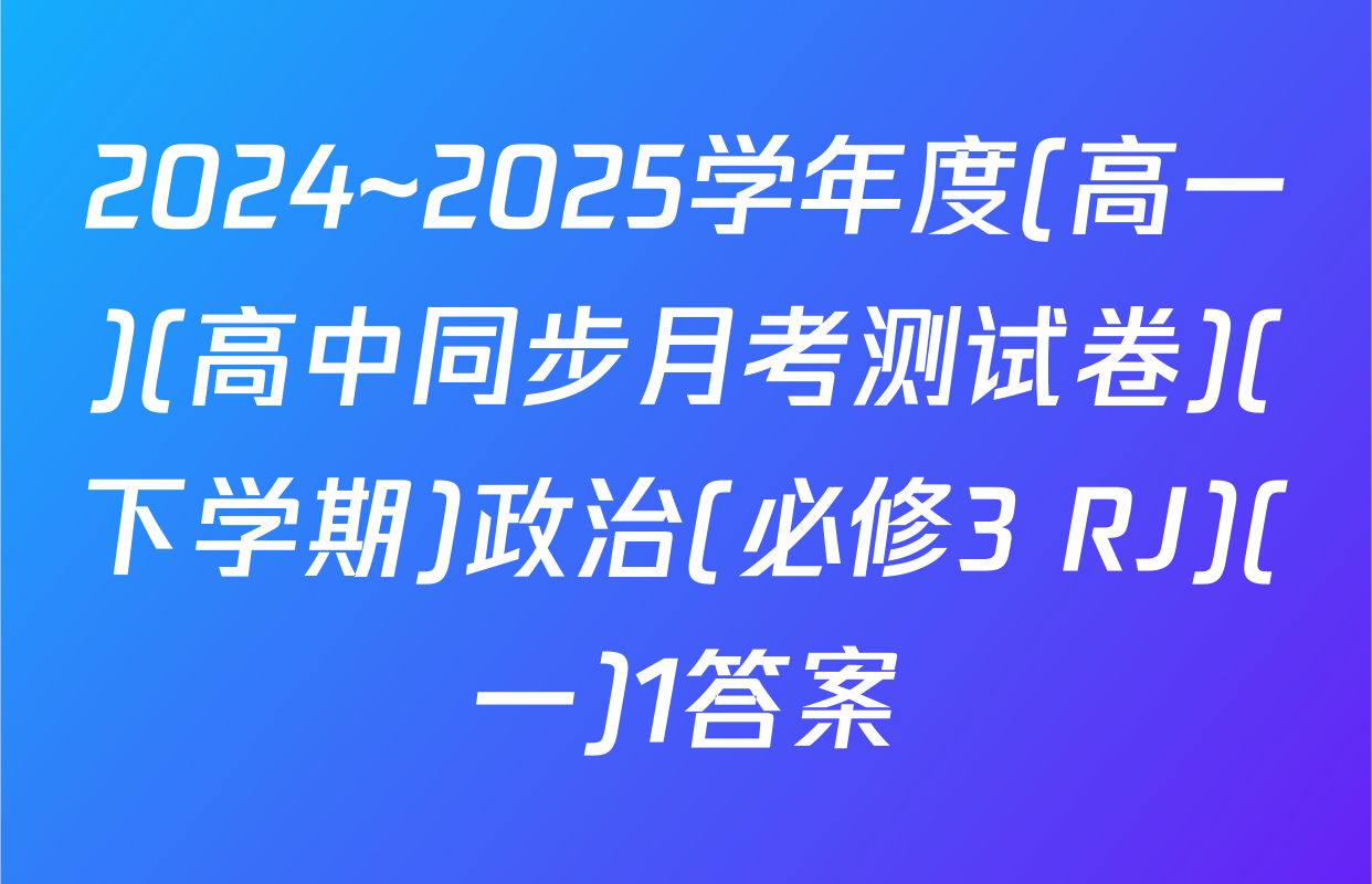 2024~2025学年度(高一)(高中同步月考测试卷)(下学期)政治(必修3 RJ)(一)1答案