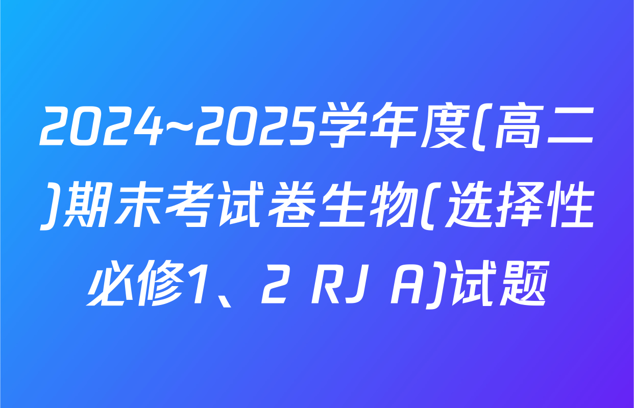 2024~2025学年度(高二)期末考试卷生物(选择性必修1、2 RJ A)试题