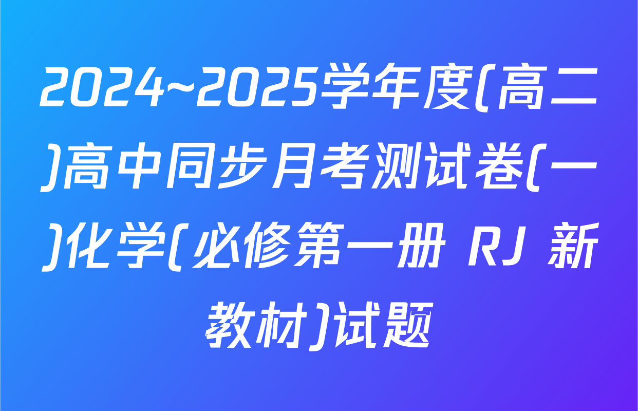 2024~2025学年度(高二)高中同步月考测试卷(一)化学(必修第一册 RJ 新教材)试题