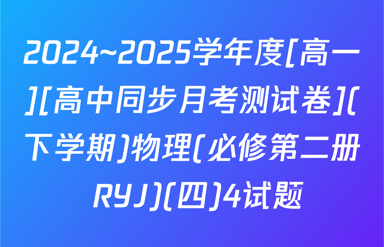 2024~2025学年度[高一][高中同步月考测试卷](下学期)物理(必修第二册 RYJ)(四)4试题