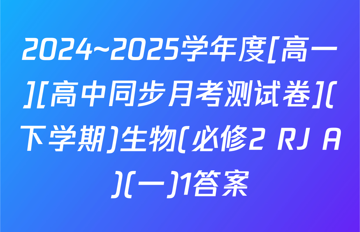 2024~2025学年度[高一][高中同步月考测试卷](下学期)生物(必修2 RJ A)(一)1答案