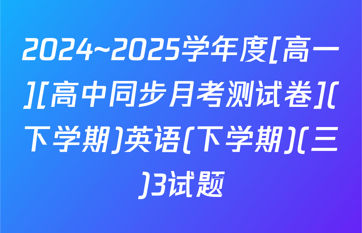 2024~2025学年度[高一][高中同步月考测试卷](下学期)英语(下学期)(三)3试题