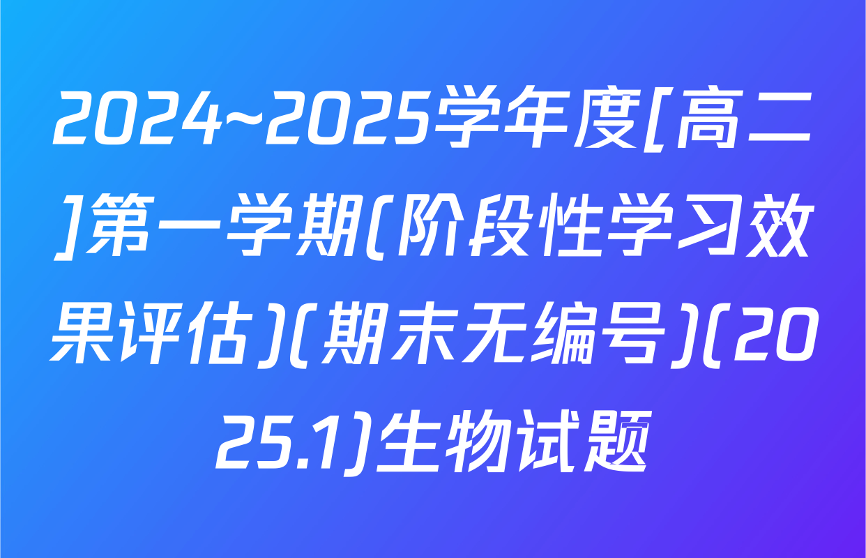 2024~2025学年度[高二]第一学期(阶段性学习效果评估)(期末无编号)(2025.1)生物试题