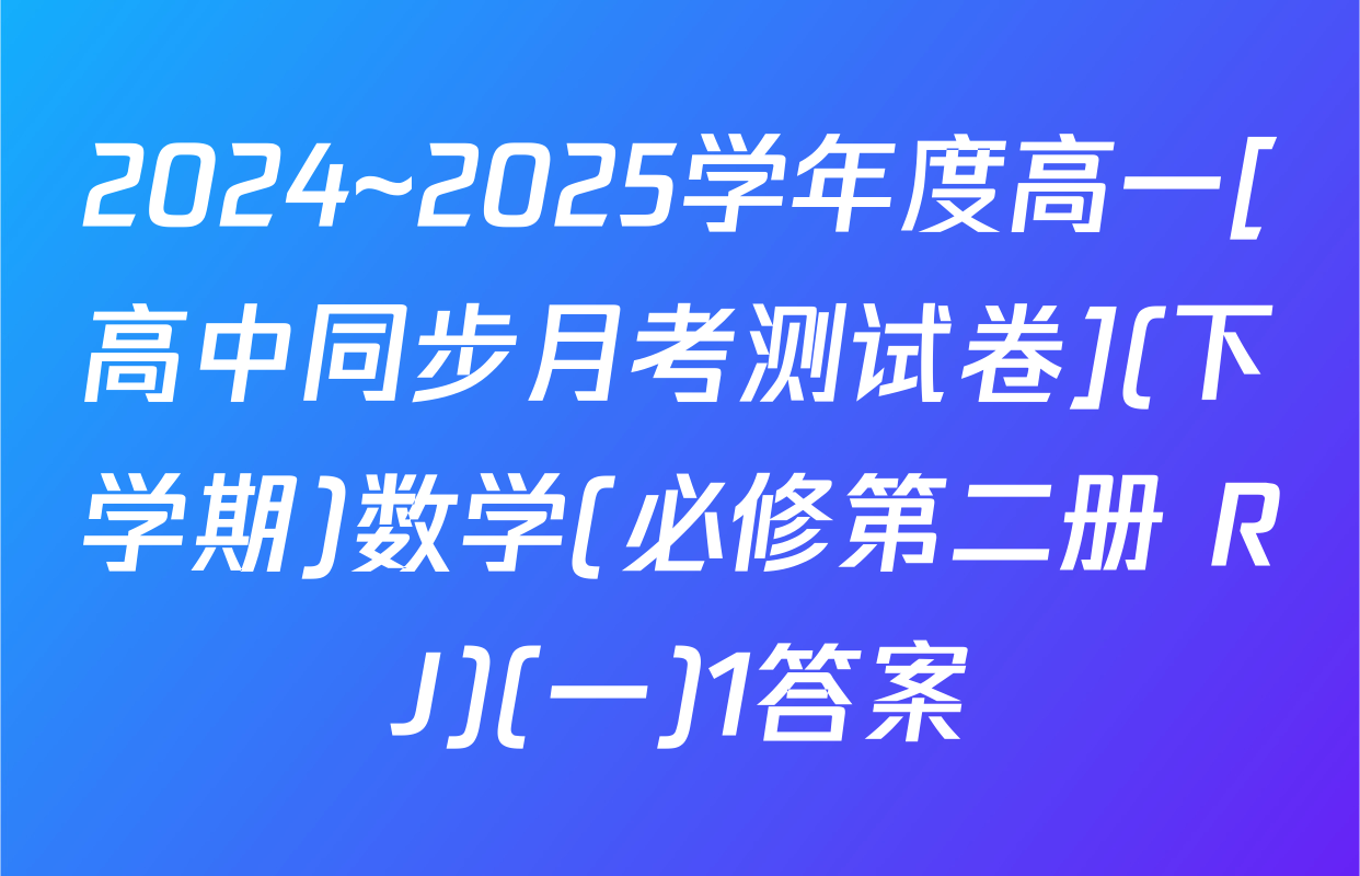 2024~2025学年度高一[高中同步月考测试卷](下学期)数学(必修第二册 RJ)(一)1答案