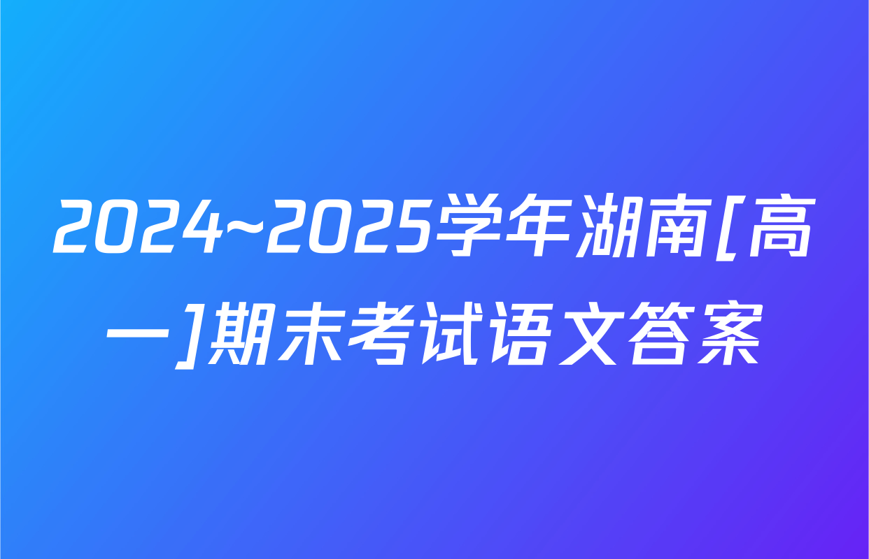 2024~2025学年湖南[高一]期末考试语文答案