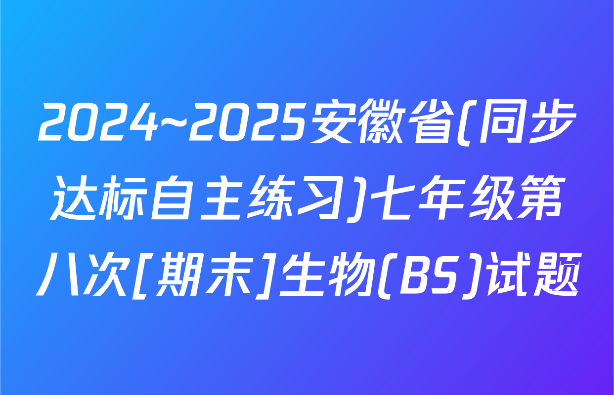 2024~2025安徽省(同步达标自主练习)七年级第八次[期末]生物(BS)试题