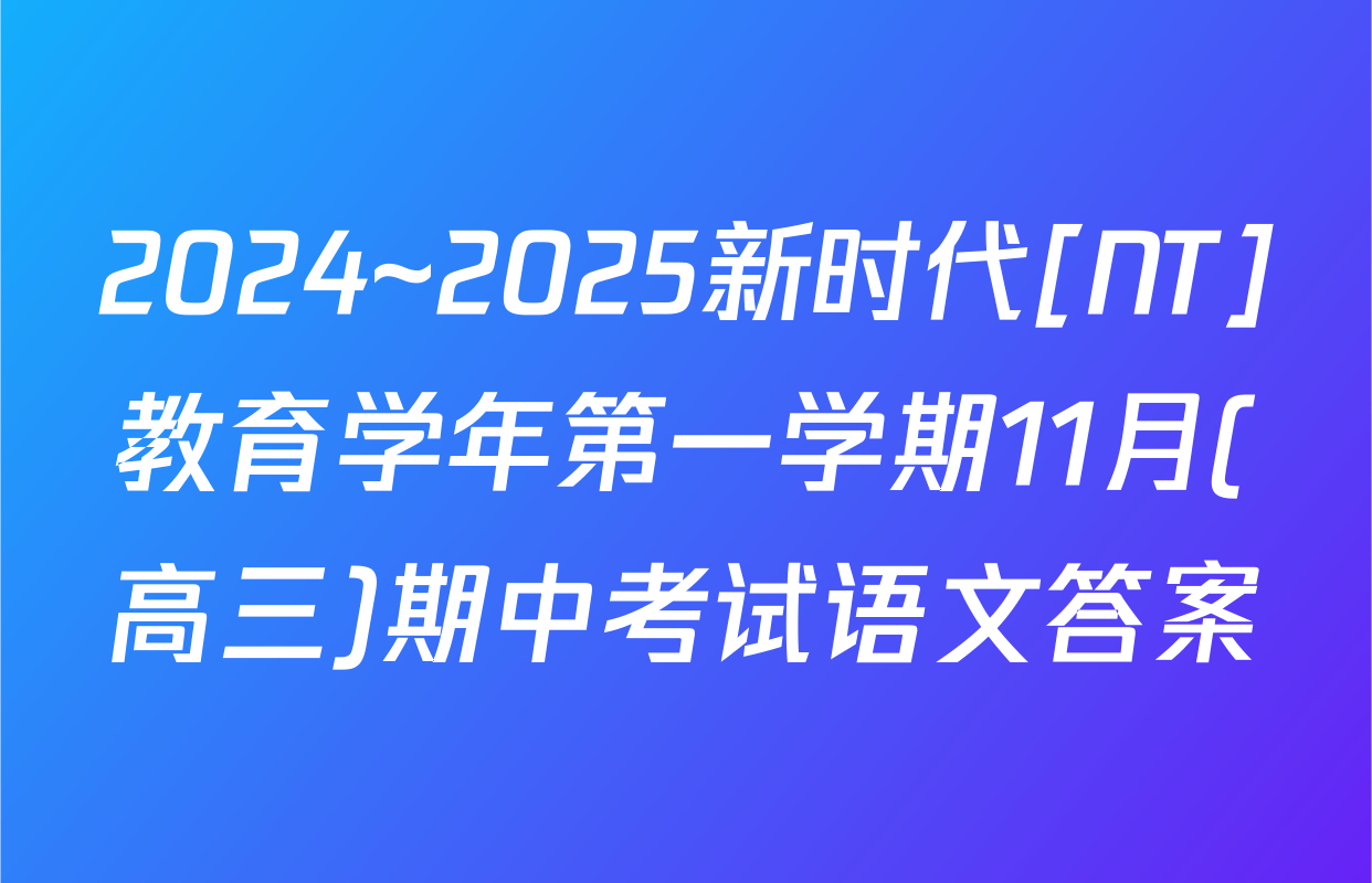 2024~2025新时代[NT]教育学年第一学期11月(高三)期中考试语文答案