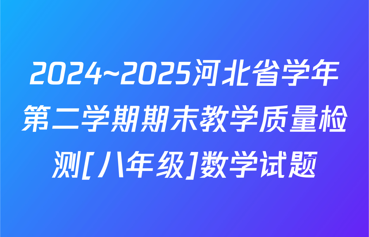 2024~2025河北省学年第二学期期末教学质量检测[八年级]数学试题