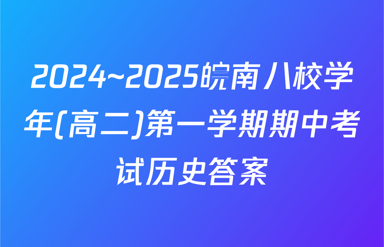 2024~2025皖南八校学年(高二)第一学期期中考试历史答案