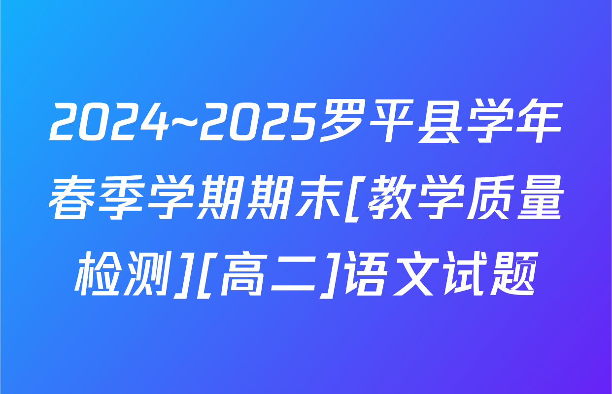 2024~2025罗平县学年春季学期期末[教学质量检测][高二]语文试题