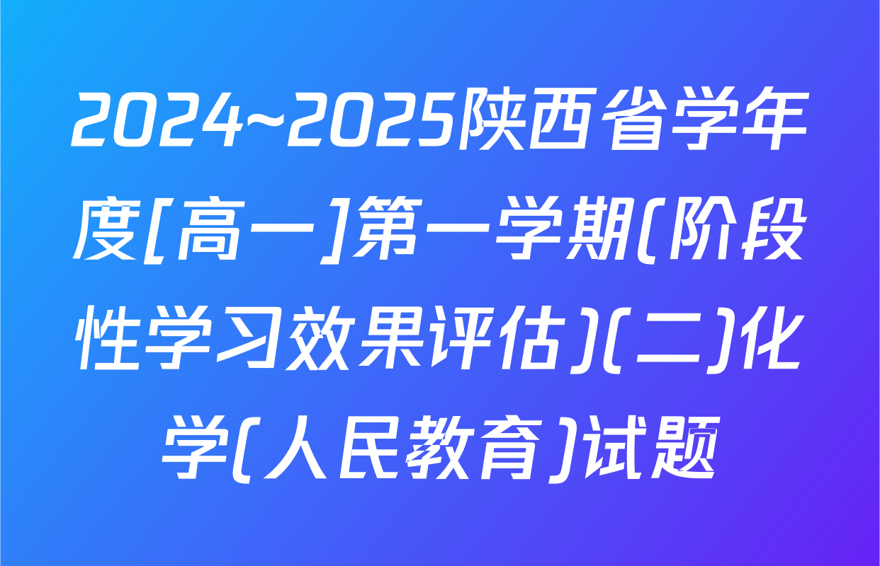 2024~2025陕西省学年度[高一]第一学期(阶段性学习效果评估)(二)化学(人民教育)试题