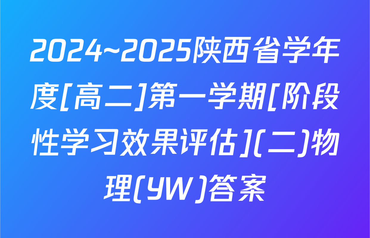 2024~2025陕西省学年度[高二]第一学期[阶段性学习效果评估](二)物理(YW)答案