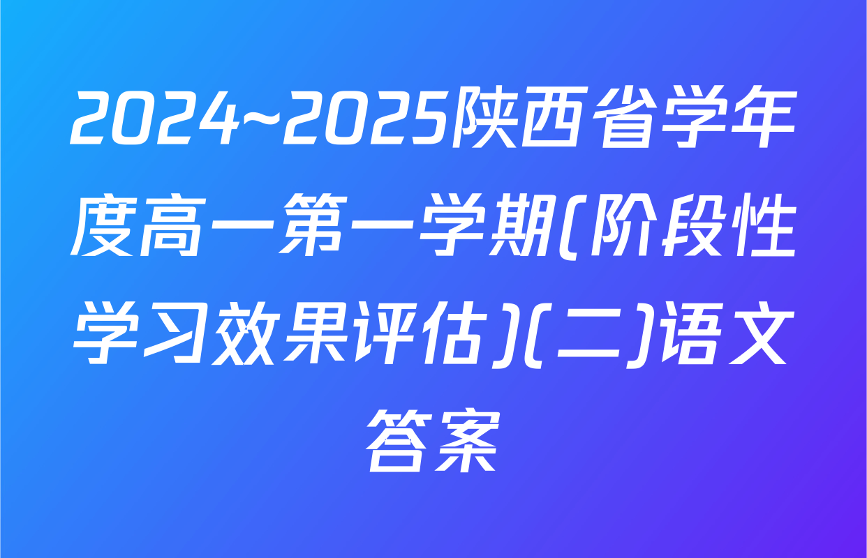 2024~2025陕西省学年度高一第一学期(阶段性学习效果评估)(二)语文答案