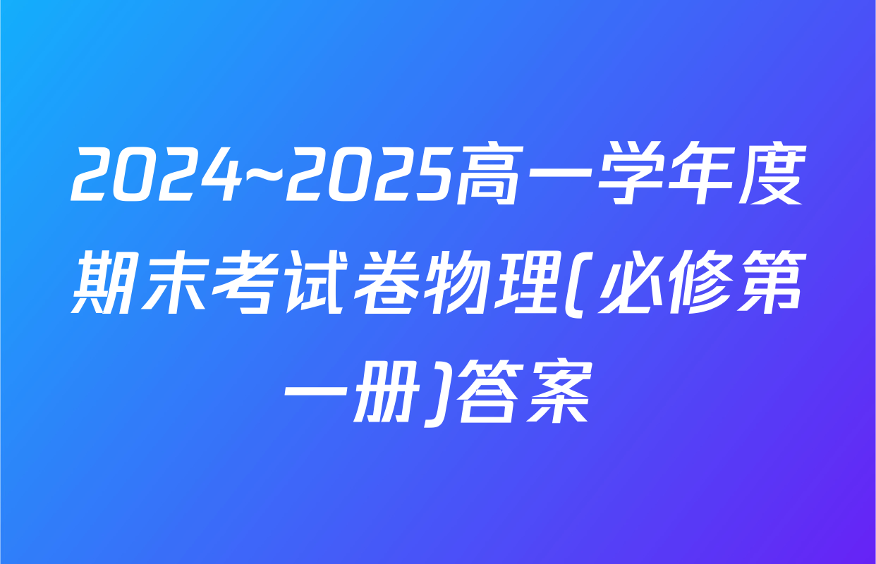 2024~2025高一学年度期末考试卷物理(必修第一册)答案