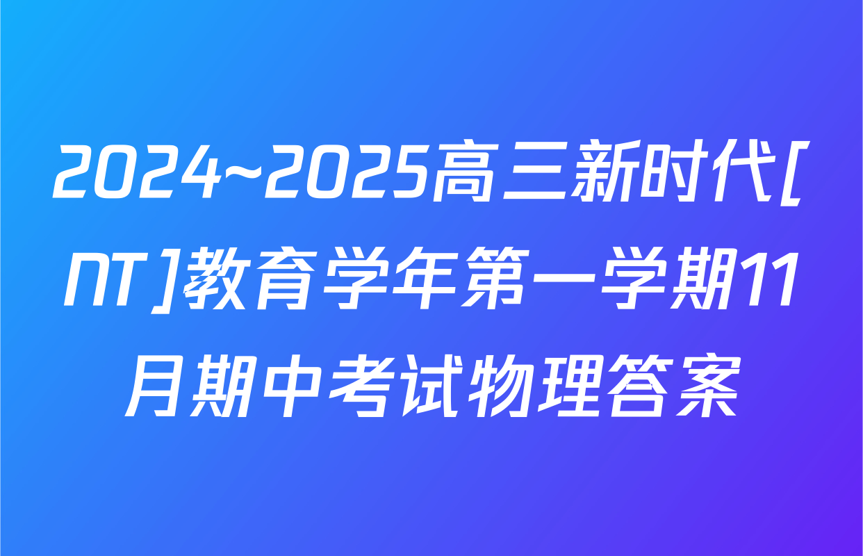 2024~2025高三新时代[NT]教育学年第一学期11月期中考试物理答案