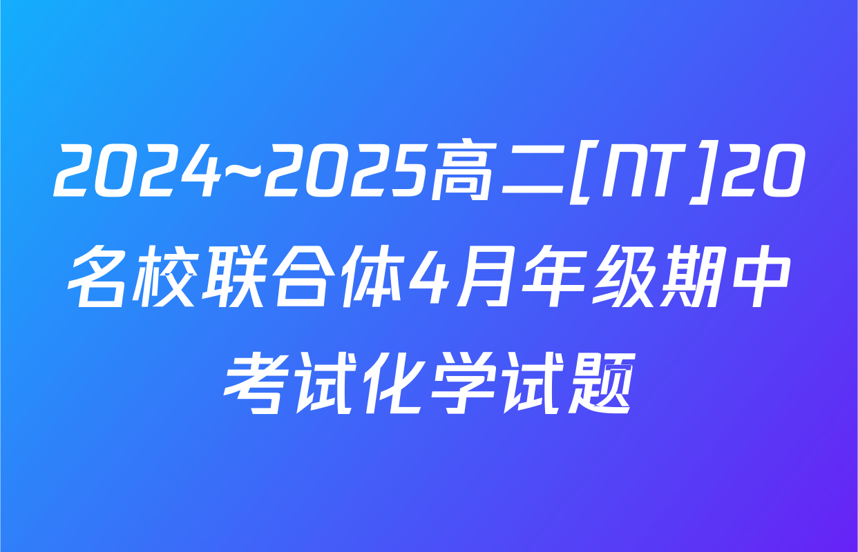 2024~2025高二[NT]20名校联合体4月年级期中考试化学试题